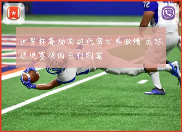 世界杯赛场周边代驾订单激增 成球迷观赛夜间出行刚需