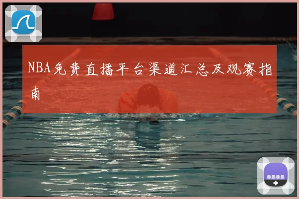NBA免费直播平台渠道汇总及观赛指南
