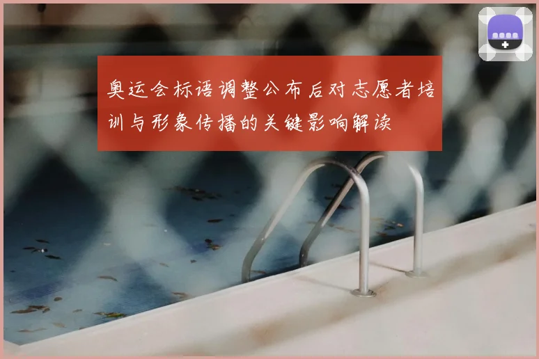 奥运会标语调整公布后对志愿者培训与形象传播的关键影响解读