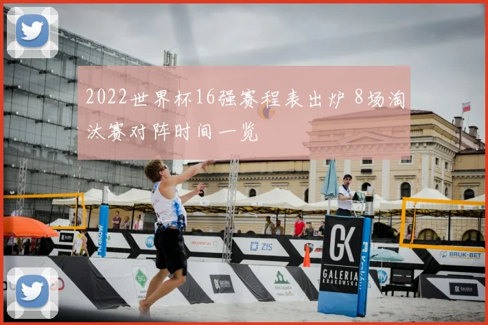 2022世界杯16强赛程表出炉 8场淘汰赛对阵时间一览