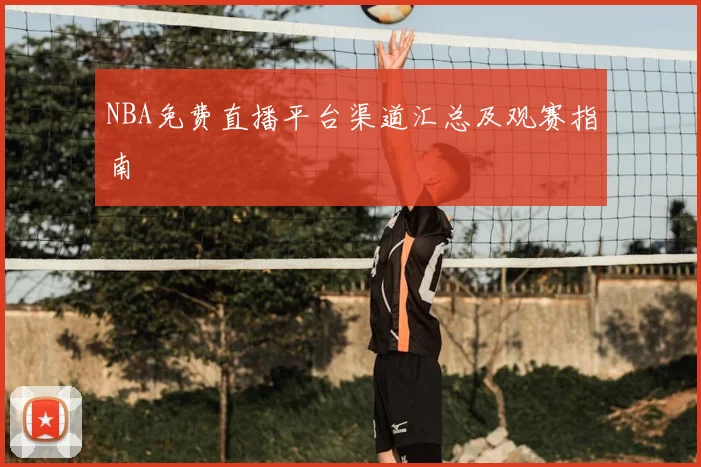 NBA免费直播平台渠道汇总及观赛指南
