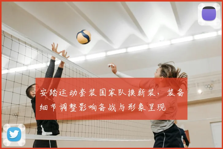 安踏运动套装国家队换新装，装备细节调整影响备战与形象呈现