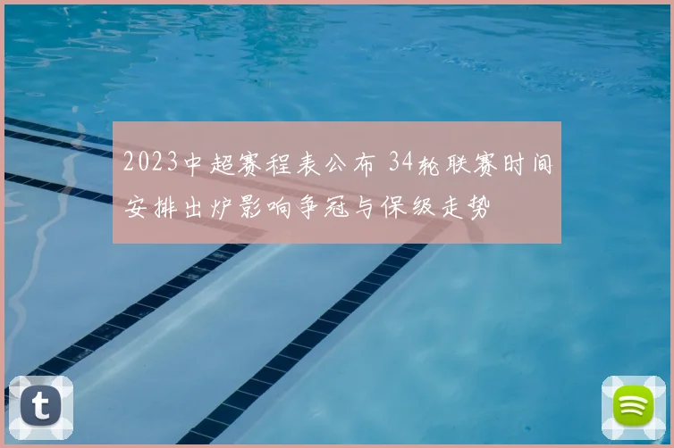 2023中超赛程表公布 34轮联赛时间安排出炉影响争冠与保级走势