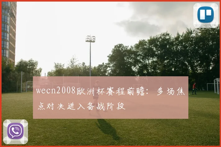 wecn2008欧洲杯赛程前瞻:多场焦点对决进入备战阶段